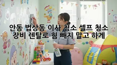 안동 법상동 이사 청소? 셀프 청소 장비 렌탈로 힘 빼지 말고 轻松하게!